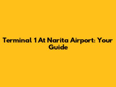 Terminal 1 At Narita Airport: Your Guide