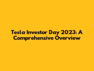 Tesla Investor Day 2023: A Comprehensive Overview