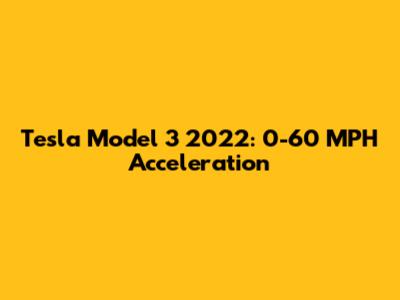 Tesla Model 3 2022: 0-60 MPH Acceleration