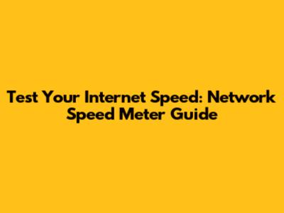 Test Your Internet Speed: Network Speed Meter Guide