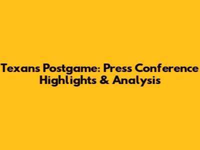 Texans Postgame: Press Conference Highlights & Analysis