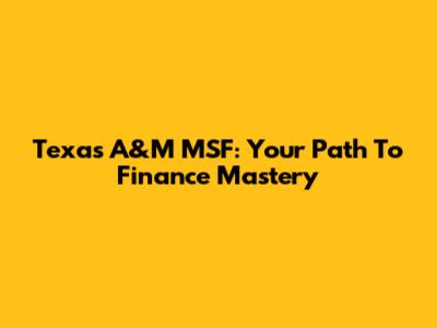 Texas A&M MSF: Your Path To Finance Mastery