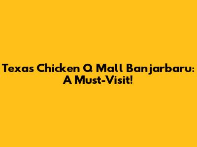 Texas Chicken Q Mall Banjarbaru: A Must-Visit!