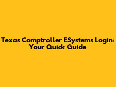 Texas Comptroller ESystems Login: Your Quick Guide
