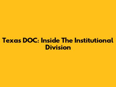 Texas DOC: Inside The Institutional Division