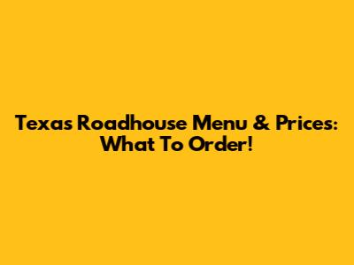 Texas Roadhouse Menu & Prices: What To Order!