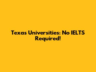 Texas Universities: No IELTS Required!