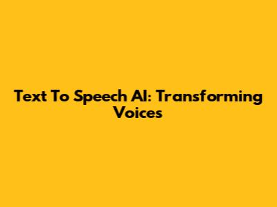 Text To Speech AI: Transforming Voices