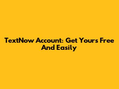 TextNow Account: Get Yours Free And Easily