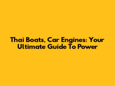 Thai Boats, Car Engines: Your Ultimate Guide To Power