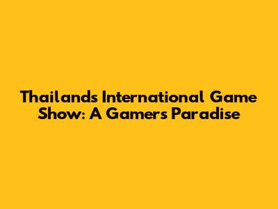 Thailand's International Game Show: A Gamer's Paradise