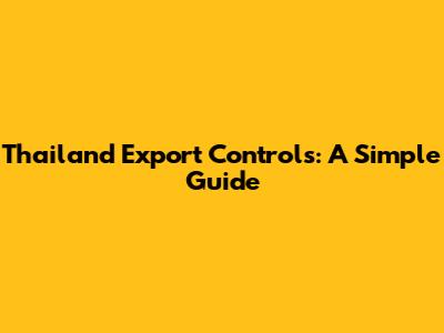 Thailand Export Controls: A Simple Guide