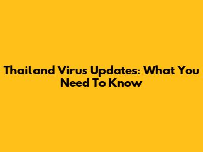 Thailand Virus Updates: What You Need To Know