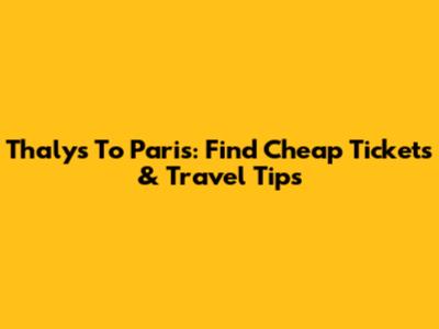 Thalys To Paris: Find Cheap Tickets & Travel Tips
