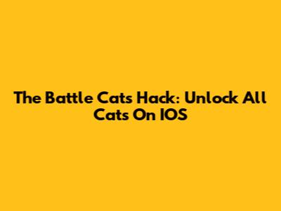 The Battle Cats Hack: Unlock All Cats On IOS