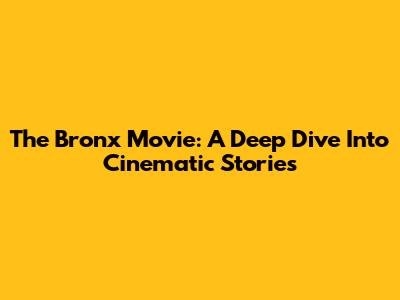 The Bronx Movie: A Deep Dive Into Cinematic Stories
