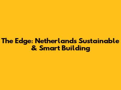The Edge: Netherlands' Sustainable & Smart Building