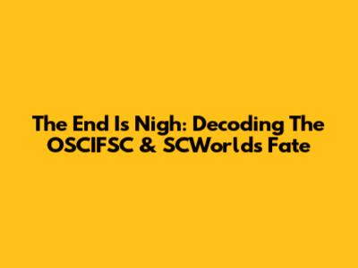 The End Is Nigh: Decoding The OSCIFSC & SCWorld's Fate