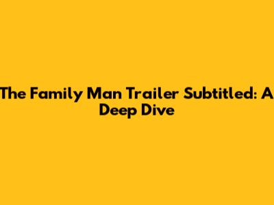 The Family Man Trailer Subtitled: A Deep Dive