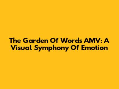 The Garden Of Words AMV: A Visual Symphony Of Emotion