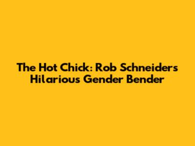 The Hot Chick: Rob Schneider's Hilarious Gender Bender