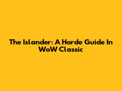 The Islander: A Horde Guide In WoW Classic