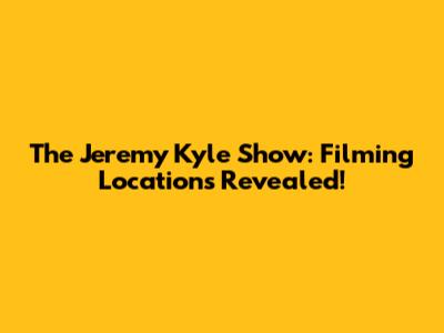 The Jeremy Kyle Show: Filming Locations Revealed!