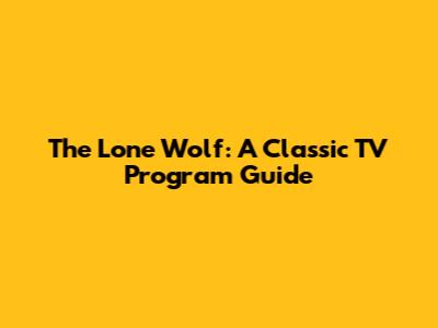 The Lone Wolf: A Classic TV Program Guide
