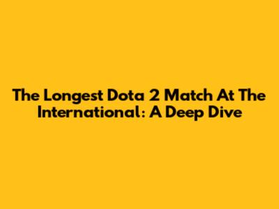 The Longest Dota 2 Match At The International: A Deep Dive