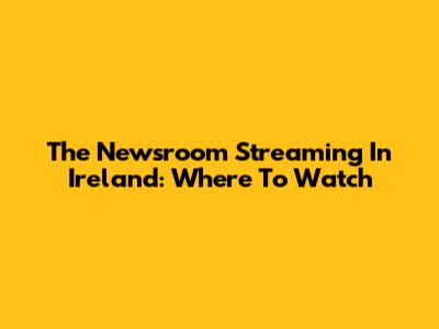 The Newsroom Streaming In Ireland: Where To Watch