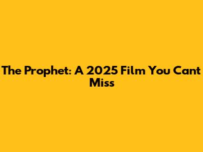 The Prophet: A 2025 Film You Can't Miss