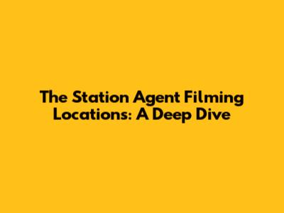 The Station Agent Filming Locations: A Deep Dive