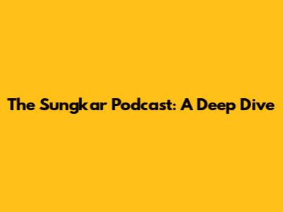 The Sungkar Podcast: A Deep Dive