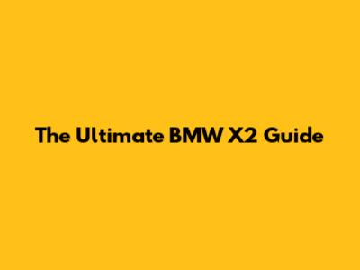 The Ultimate BMW X2 Guide