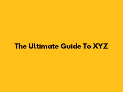The Ultimate Guide To XYZ