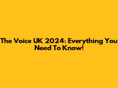 The Voice UK 2024: Everything You Need To Know!