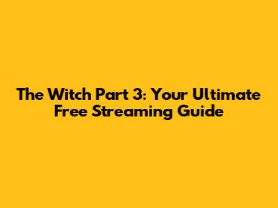 The Witch Part 3: Your Ultimate Free Streaming Guide