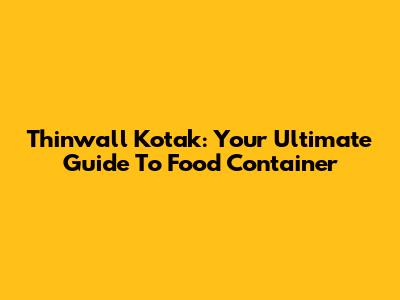 Thinwall Kotak: Your Ultimate Guide To Food Container