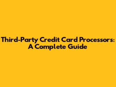 Third-Party Credit Card Processors: A Complete Guide