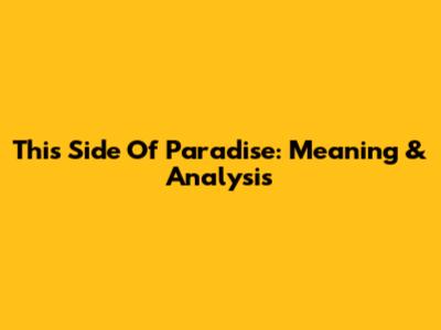 This Side Of Paradise: Meaning & Analysis