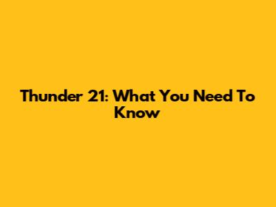 Thunder 21: What You Need To Know