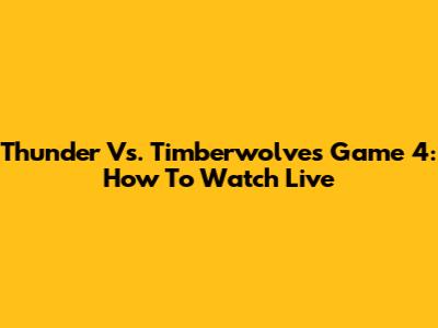 Thunder Vs. Timberwolves Game 4: How To Watch Live