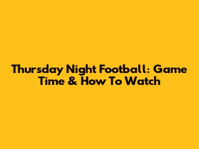 Thursday Night Football: Game Time & How To Watch