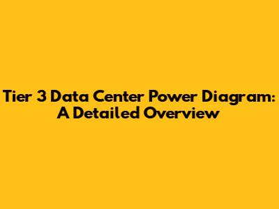 Tier 3 Data Center Power Diagram: A Detailed Overview
