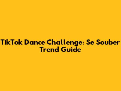 TikTok Dance Challenge: 'Se Souber' Trend Guide