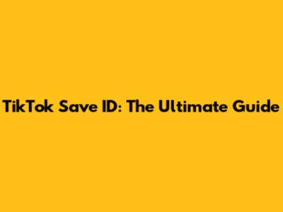 TikTok Save ID: The Ultimate Guide