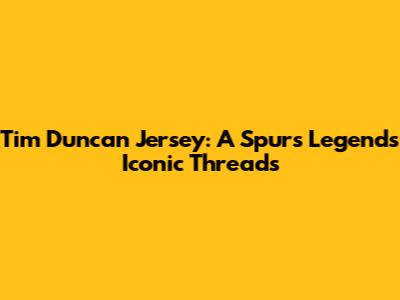 Tim Duncan Jersey: A Spurs Legend's Iconic Threads