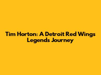 Tim Horton: A Detroit Red Wings Legend's Journey