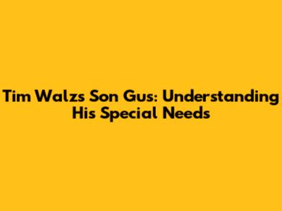 Tim Walz's Son Gus: Understanding His Special Needs