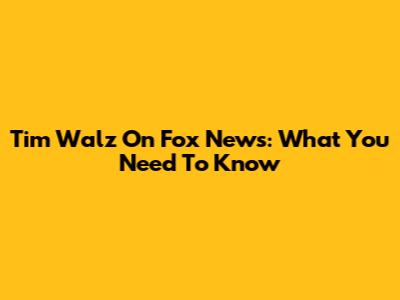 Tim Walz On Fox News: What You Need To Know